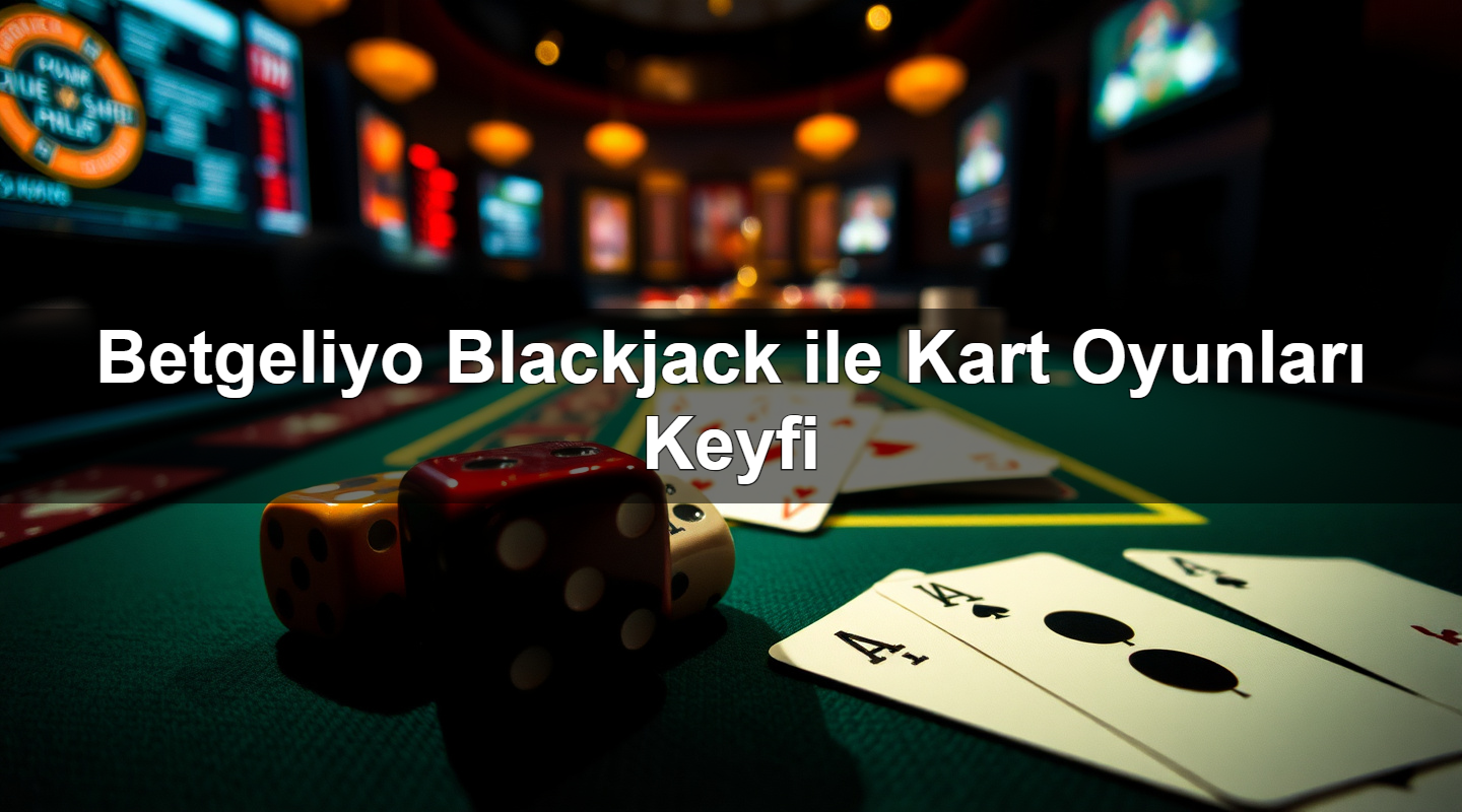 betgeliyo blackjack ile kart oyunlar keyfi 1783302816629